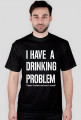 I have a drinking problem