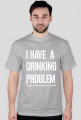 I have a drinking problem