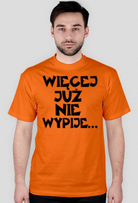 Koszulka Męska "Więcej Już Nie Wypije..."