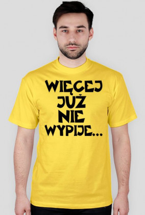Koszulka Męska "Więcej Już Nie Wypije..."