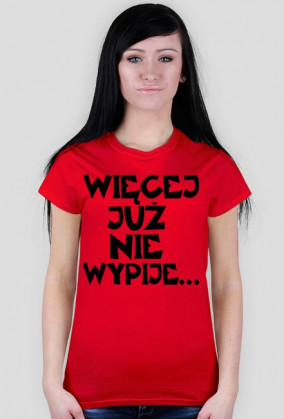 Koszulka Damska "Więcej Już Nie Wypije..."