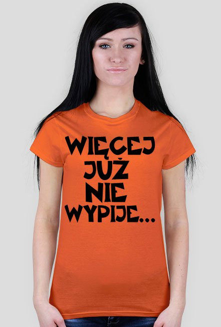 Koszulka Damska "Więcej Już Nie Wypije..."