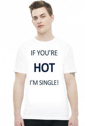 IF YOU'RE HOT I'M SINGLE!
