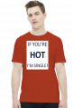 IF YOU'RE HOT I'M SINGLE!