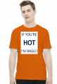 IF YOU'RE HOT I'M SINGLE!