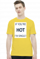 IF YOU'RE HOT I'M SINGLE!