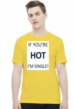 IF YOU'RE HOT I'M SINGLE!
