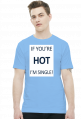 IF YOU'RE HOT I'M SINGLE!