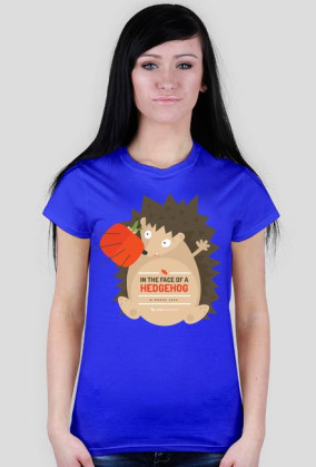 In the face of a hedgehog (w mordę jeża) - koszulka damska