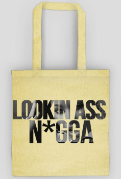 LOOKIN ASS N*GGA BAG