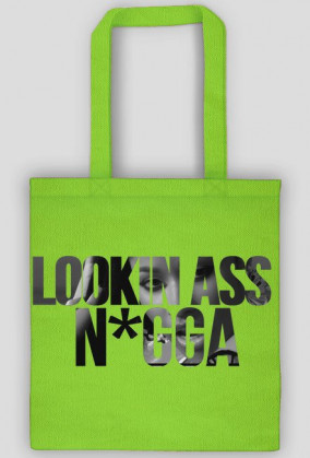 LOOKIN ASS N*GGA BAG