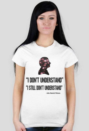 I Don't Understand, I Still Don't Understand koszulka damska