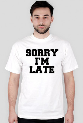SORRY I'M LATE