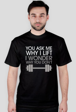 you ask me why I lift ( biały napis )