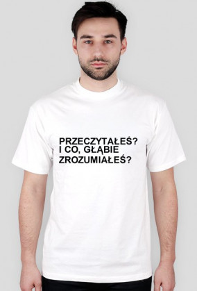 KOSZULKA Z NAPISEM "PRZECZYTAŁEŚ? I CO, GŁĄBIE ZROZUMIAŁEŚ?"