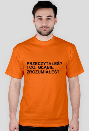 KOSZULKA Z NAPISEM "PRZECZYTAŁEŚ? I CO, GŁĄBIE ZROZUMIAŁEŚ?"