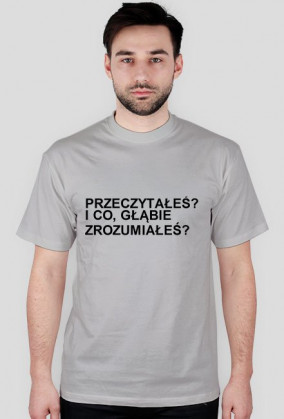 KOSZULKA Z NAPISEM "PRZECZYTAŁEŚ? I CO, GŁĄBIE ZROZUMIAŁEŚ?"