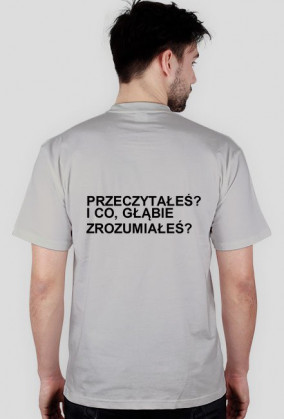 KOSZULKA Z NAPISEM "PRZECZYTAŁEŚ? I CO, GŁĄBIE ZROZUMIAŁEŚ?"