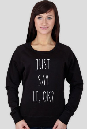 JUST SAY IT, OK? (bluza damska)