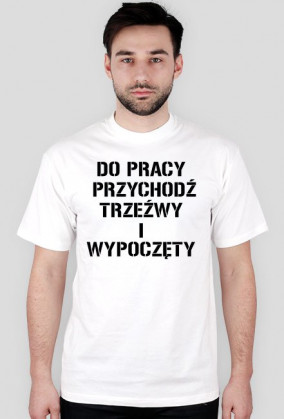 DO PRACY PRZYCHODŹ...