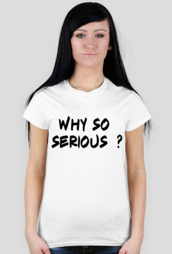 WHY SO SERIOUS
