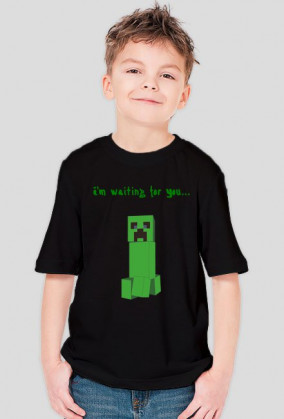 Creeper I'm waiting for You, boy...