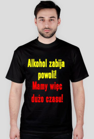 Alkohol zabija powoli! Mamy więc dużo czasu!