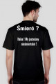 Śmierć ? Haha ! My jesteśmu nieśmiertelni !