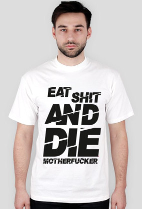 EAT SH*T AND DIE