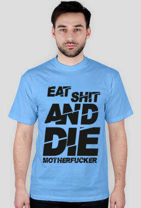 EAT SH*T AND DIE