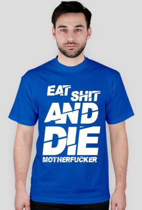 EAT SH*T AND DIE