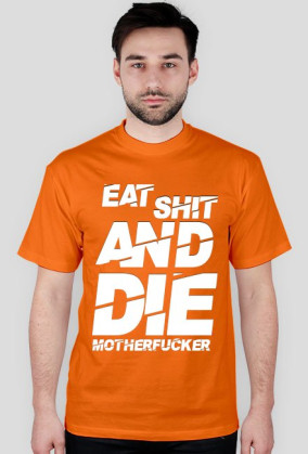 EAT SH*T AND DIE