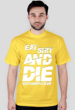 EAT SH*T AND DIE