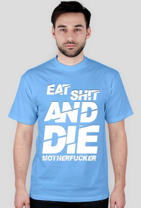 EAT SH*T AND DIE