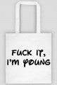 Fuck it, I'm young