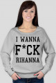 Bluza damska I WANNA F*CK RIHANNA biała/szara