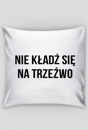 Nie kładź się...