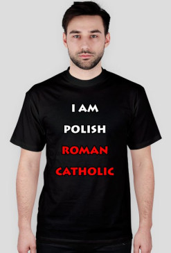 I am Polish Roman Catholic - Koszulka