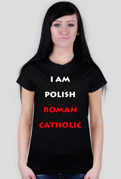 I am Polish Roman Catholic - Koszulka