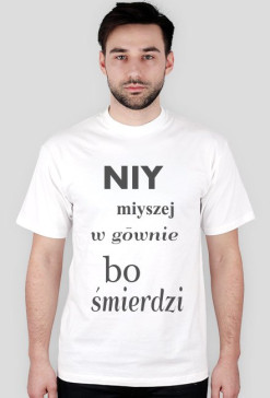 Koszulka Niy miyszej w gōwnie, bo śmierdzi
