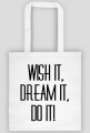 WISH IT, DREAM IT, DO IT!