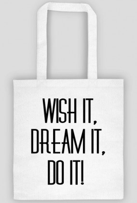 WISH IT, DREAM IT, DO IT!