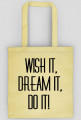 WISH IT, DREAM IT, DO IT!