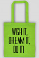 WISH IT, DREAM IT, DO IT!