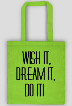 WISH IT, DREAM IT, DO IT!