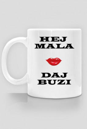 Kubek hej mała daj buzi