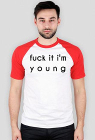 Fuck it I'm young
