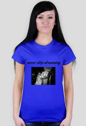 Koszulka Never Stop Dreaming