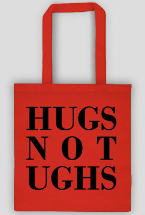 hugs not ughs