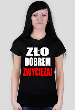 Zło Dobrem Zwyciężaj - Damska Koszulka